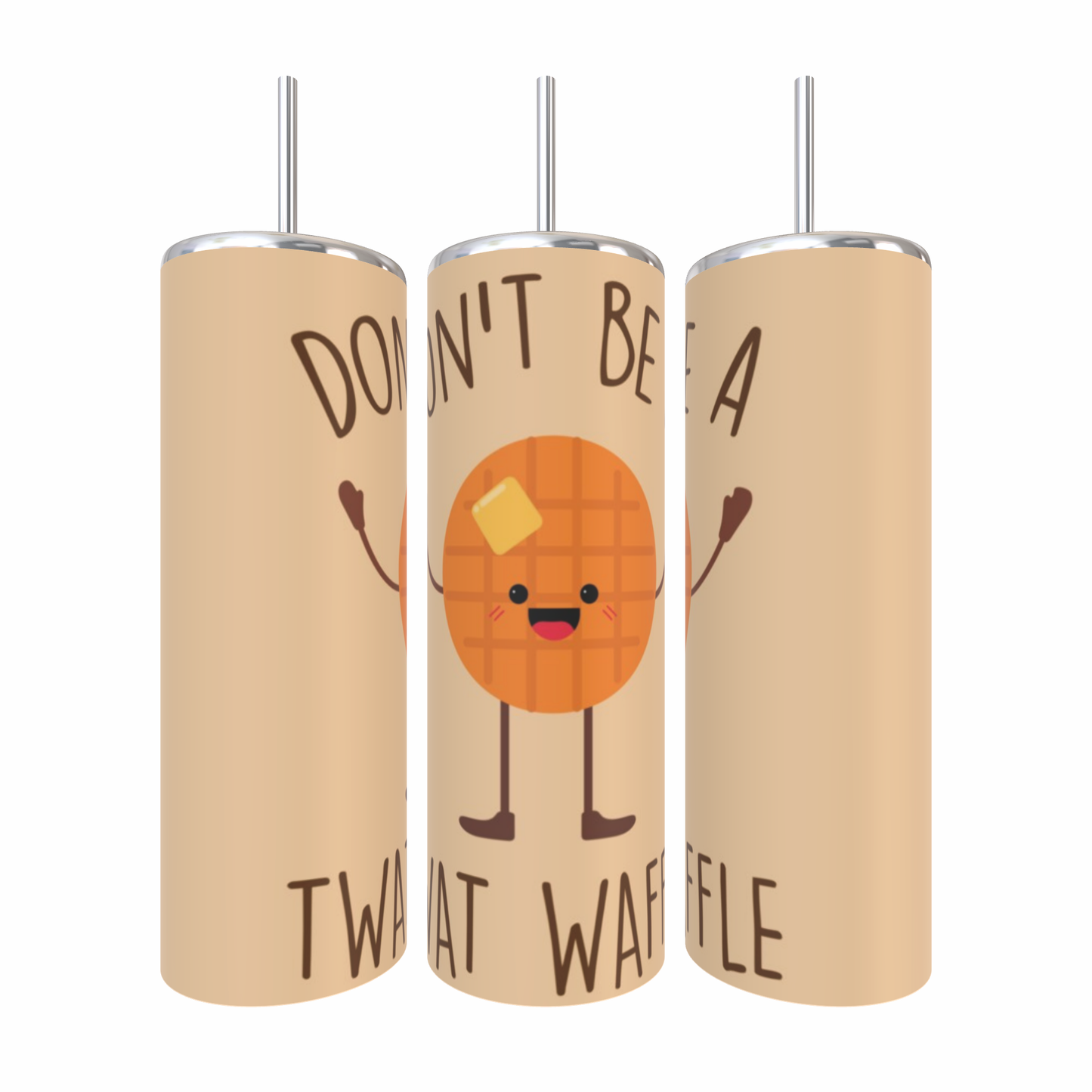 Don't be a Twat Waffle with an adorable happy waffle with a face on it tumbler cup
